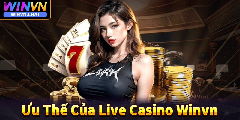 Một số ưu thế nổi bật của sòng bạc live casino winvn