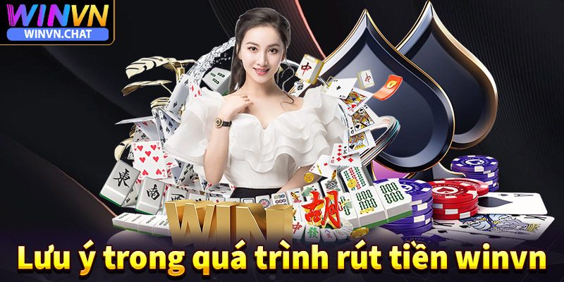 Lưu ý trong quá trình rút tiền winvn nhanh chóng nhất