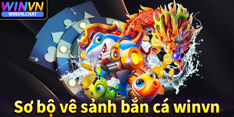 Sơ bộ về sảnh game đổi thưởng bắn cá winvn