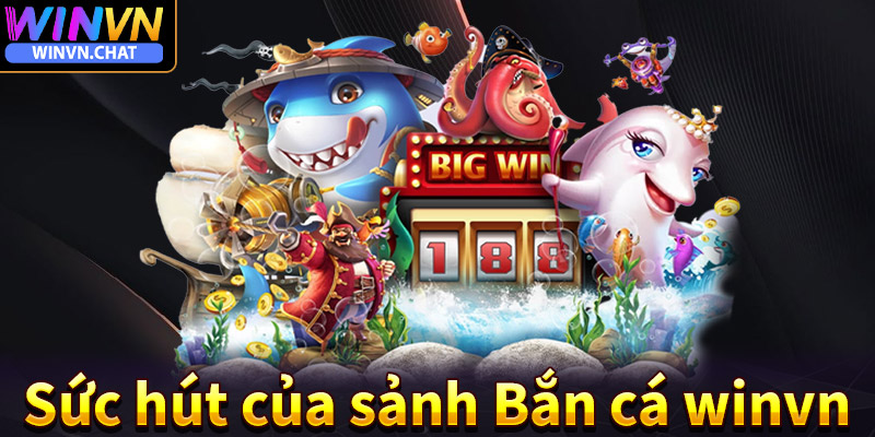 Sức hút về sảnh game bắn cá winvn đến từ đâu?