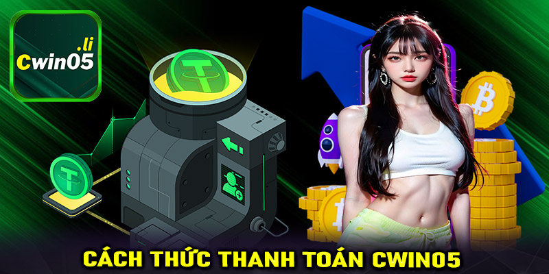 Cách thức thanh toán và rút tiền tại Cwin05